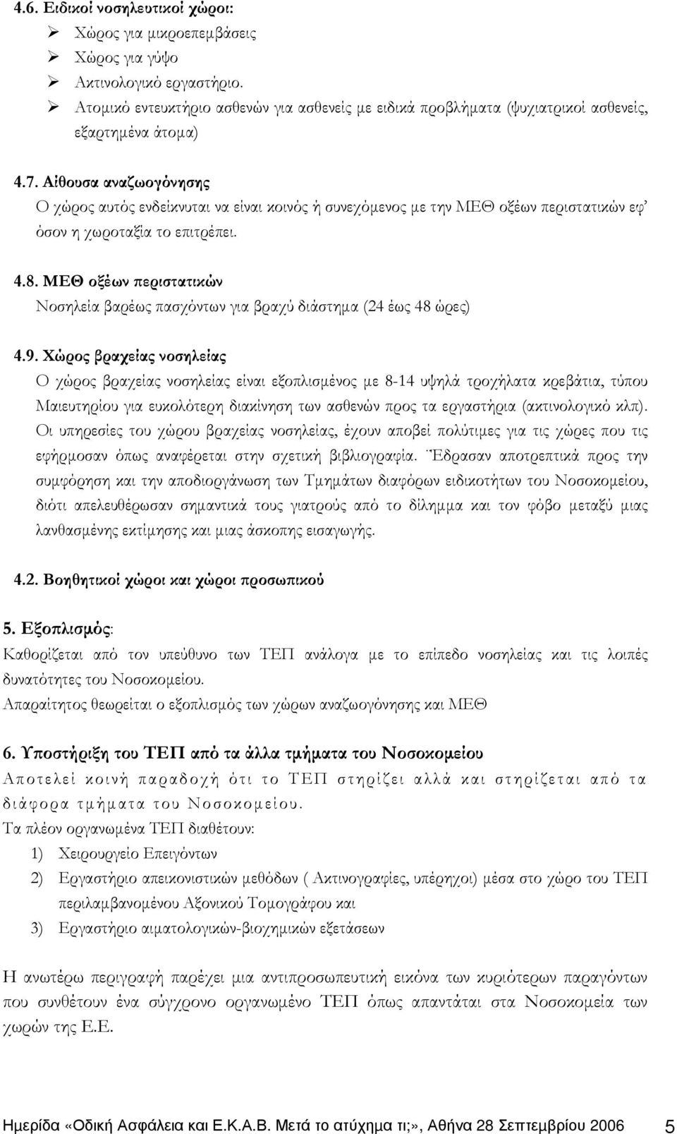 Αίθουσα αναζωογόνησης Ο χώρος αυτός ενδείκνυται να είναι κοινός ή συνεχόµενος µε την ΜΕΘ οξέων περιστατικών εφ όσον η χωροταξία το επιτρέπει. 4.8.