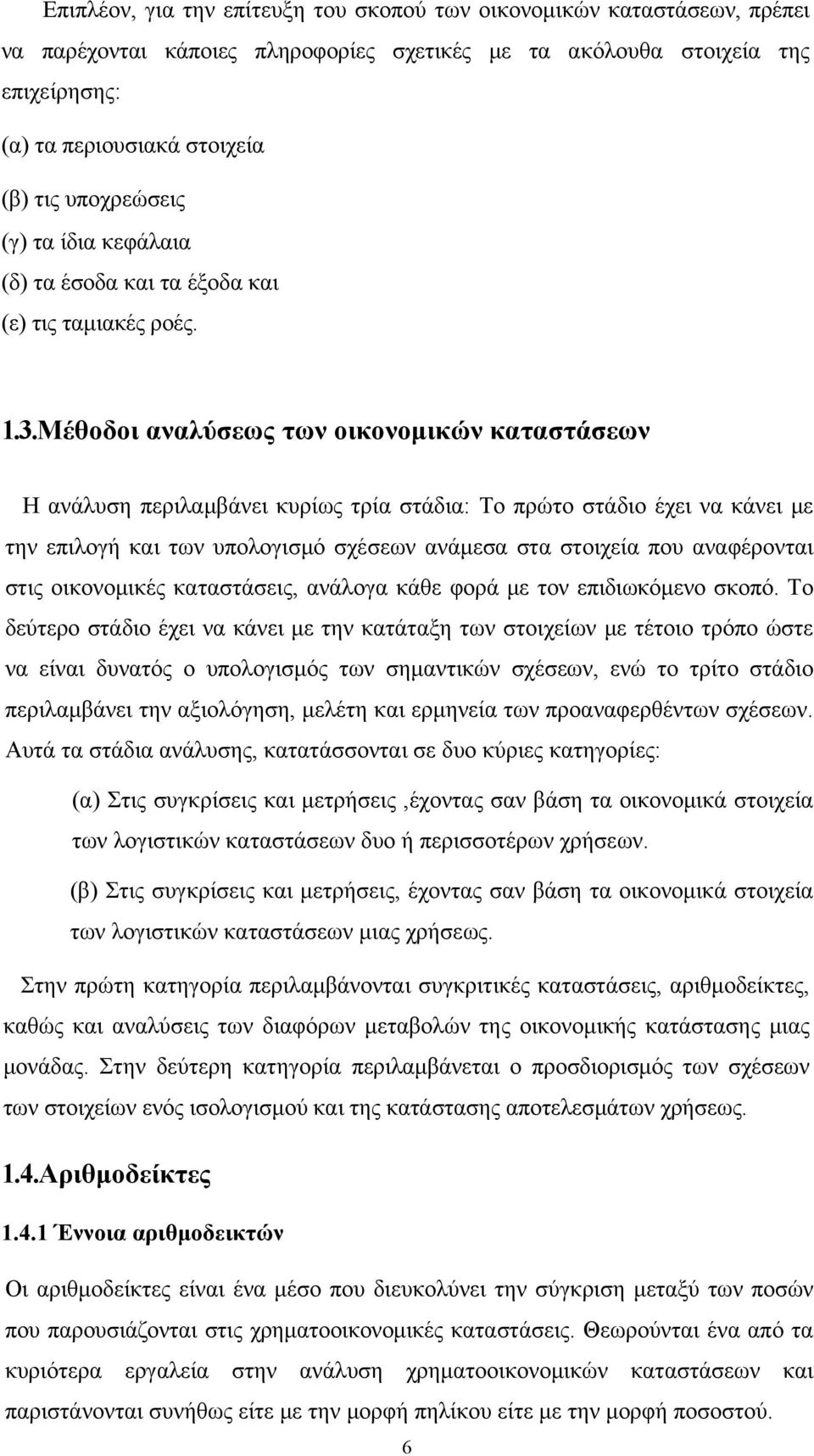 Μέθοδοι αναλύσεως των οικονομικών καταστάσεων Η ανάλυση περιλαμβάνει κυρίως τρία στάδια: Το πρώτο στάδιο έχει να κάνει με την επιλογή και των υπολογισμό σχέσεων ανάμεσα στα στοιχεία που αναφέρονται