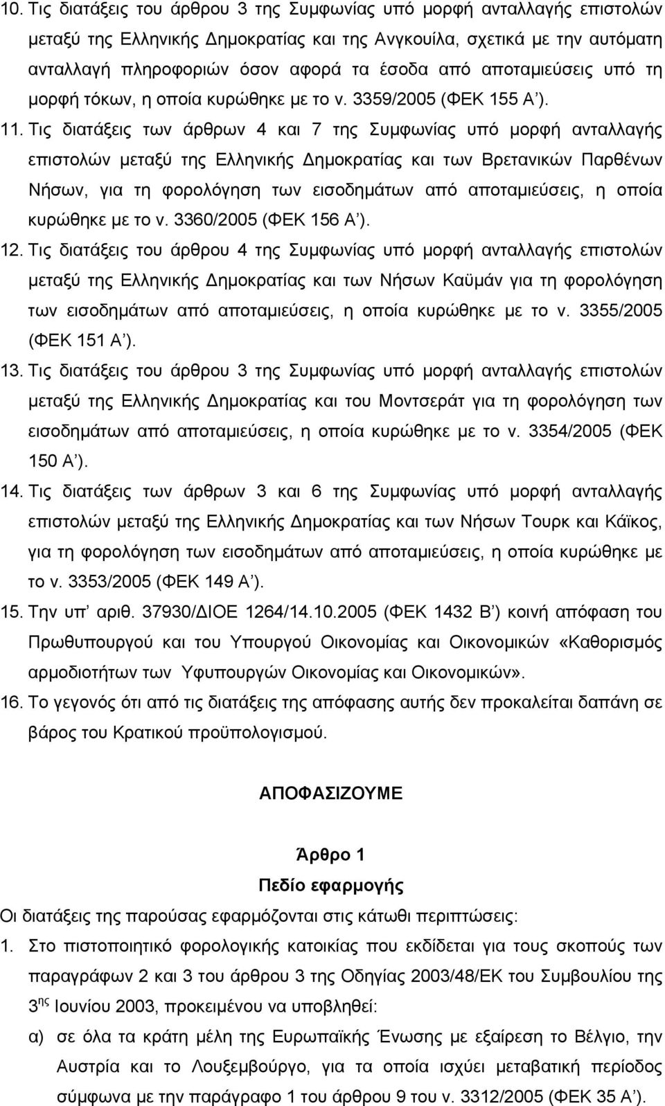 Τις διατάξεις των άρθρων 4 και 7 της Συμφωνίας υπό μορφή ανταλλαγής επιστολών μεταξύ της Ελληνικής Δημοκρατίας και των Βρετανικών Παρθένων Νήσων, για τη φορολόγηση των εισοδημάτων από αποταμιεύσεις,