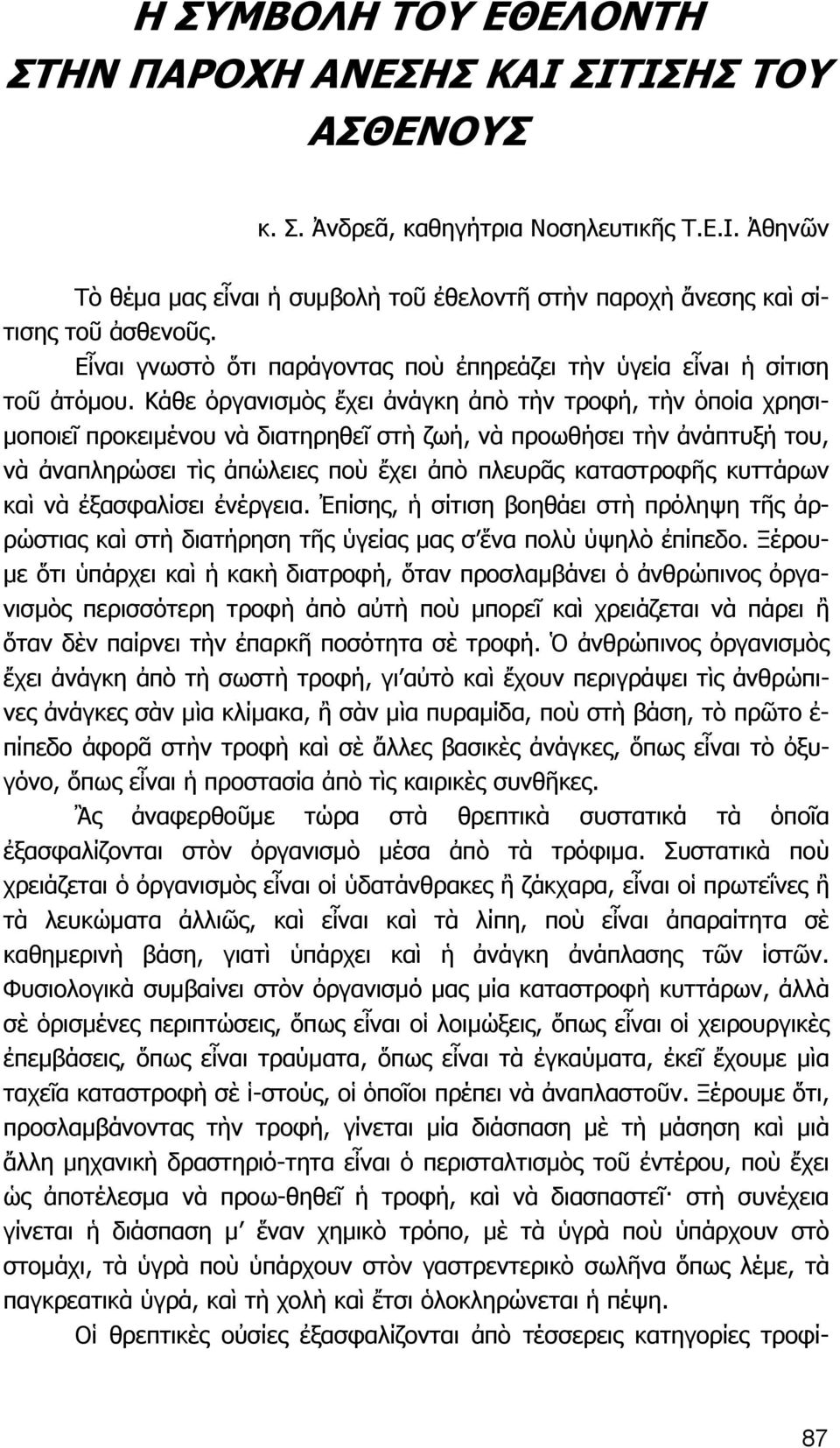 Κάθε ὀργανισμὸς ἔχει ἀνάγκη ἀπὸ τὴν τροφή, τὴν ὁποία χρησιμοποιεῖ προκειμένου νὰ διατηρηθεῖ στὴ ζωή, νὰ προωθήσει τὴν ἀνάπτυξή του, νὰ ἀναπληρώσει τὶς ἀπώλειες ποὺ ἔχει ἀπὸ πλευρᾶς καταστροφῆς