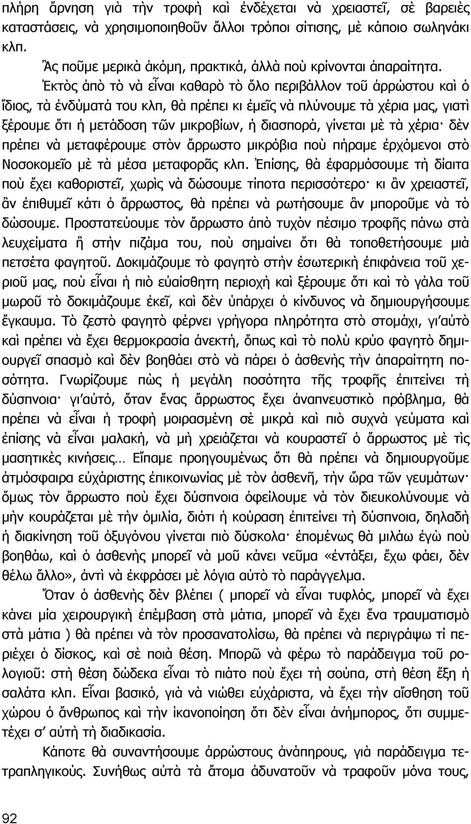 Ἐκτὸς ἀπὸ τὸ νὰ εἶναι καθαρὸ τὸ ὅλο περιβάλλον τοῦ ἀρρώστου καὶ ὁ ἴδιος, τὰ ἐνδύματά του κλπ, θὰ πρέπει κι ἐμεῖς νὰ πλύνουμε τὰ χέρια μας, γιατὶ ξέρουμε ὅτι ἡ μετάδοση τῶν μικροβίων, ἡ διασπορά,