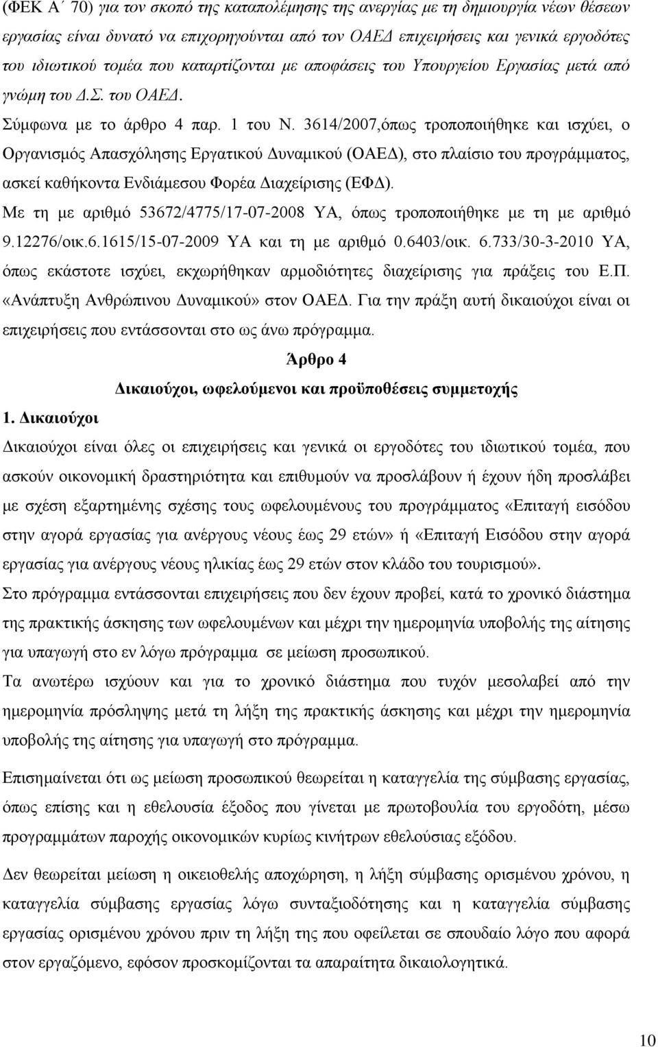 3614/2007,όπως τροποποιήθηκε και ισχύει, ο Οργανισμός Απασχόλησης Εργατικού Δυναμικού (ΟΑΕΔ), στο πλαίσιο του προγράμματος, ασκεί καθήκοντα Ενδιάμεσου Φορέα Διαχείρισης (ΕΦΔ).