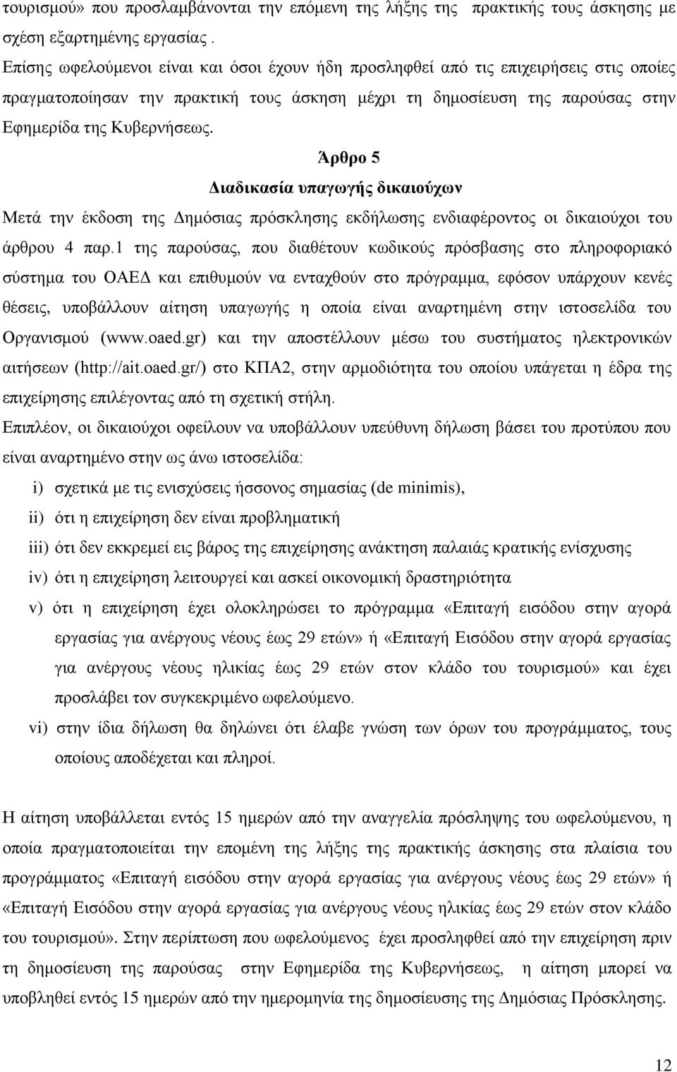 Άρθρο 5 Διαδικασία υπαγωγής δικαιούχων Μετά την έκδοση της Δημόσιας πρόσκλησης εκδήλωσης ενδιαφέροντος οι δικαιούχοι του άρθρου 4 παρ.