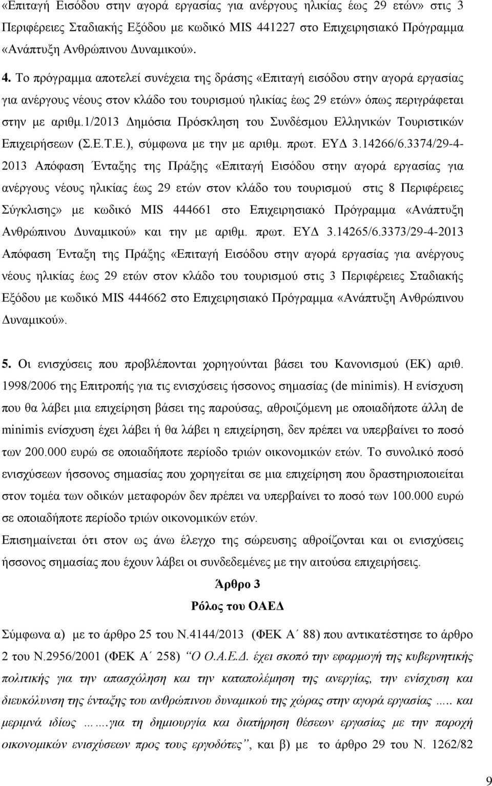 Το πρόγραμμα αποτελεί συνέχεια της δράσης «Επιταγή εισόδου στην αγορά εργασίας για ανέργους νέους στον κλάδο του τουρισμού ηλικίας έως 29 ετών» όπως περιγράφεται στην με αριθμ.
