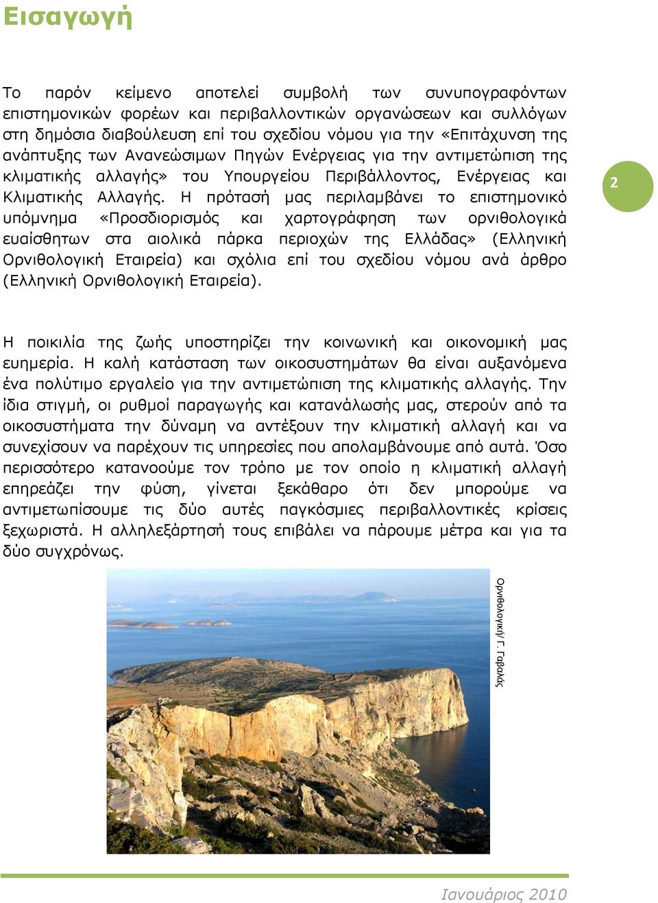 Η πρότασή μας περιλαμβάνει το επιστημονικό υπόμνημα «Προσδιορισμός και χαρτογράφηση των ορνιθολογικά ευαίσθητων στα αιολικά πάρκα περιοχών της Ελλάδας» (Ελληνική Ορνιθολογική Εταιρεία) και σχόλια επί