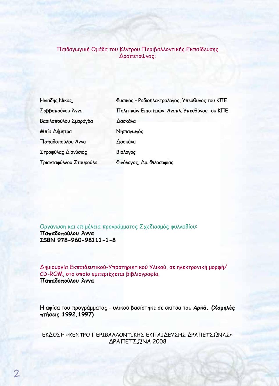 Φιλοσοφίας Οργάνωση και επιμέλεια προγράμματος Σχεδιασμός φυλλαδίου: Παπαδοπούλου Άννα ISBN 978-960-98111-1-8 Δημιουργία Εκπαιδευτικού-Υποστηρικτικού Υλικού, σε ηλεκτρονική μορφή/ CD-ROM,
