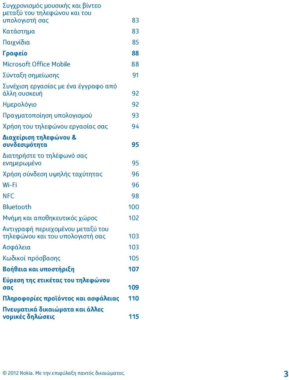 ενημερωμένο 95 Χρήση σύνδεση υψηλής ταχύτητας 96 Wi-Fi 96 NFC 98 Bluetooth 100 Μνήμη και αποθηκευτικός χώρος 102 Αντιγραφή περιεχομένου μεταξύ του τηλεφώνου και του υπολογιστή σας 103