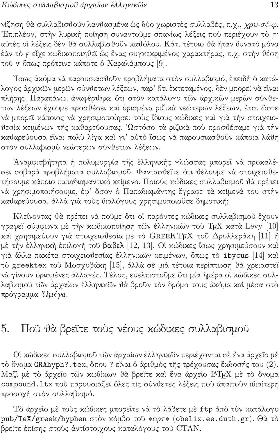 Κάτι τέτοιο θὰ ἦταν δυνατὸ μόνο ἐὰν τὸ ϝ εἶχε κωδικοποιηθεῖ ὡς ἕνας συγκεκριμένος χαρακτήρας, π.χ. στὴν θέση τοῦ v ὅπως πρότεινε κάποτε ὁ Χαραλάμπους[9].