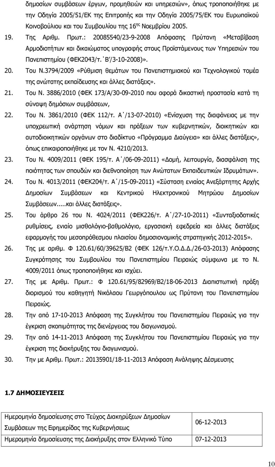 Β /3-10-2008)». 20. Του Ν.3794/2009 «Ρύθμιση θεμάτων του Πανεπιστημιακού και Τεχνολογικού τομέα της ανώτατης εκπαίδευσης και άλλες διατάξεις». 21. Του Ν. 3886/2010 (ΦΕΚ 173/Α/30-09-2010 που αφορά δικαστική προστασία κατά τη σύναψη δημόσιων συμβάσεων, 22.