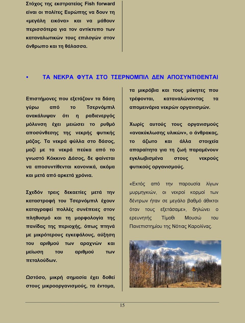 μάζας. Τα νεκρά φύλλα στο δάσος, μαζί με τα νεκρά πεύκα από το γνωστό Κόκκινο Δάσος, δε φαίνεται να αποσυντίθενται κανονικά, ακόμα και μετά από αρκετά χρόνια.