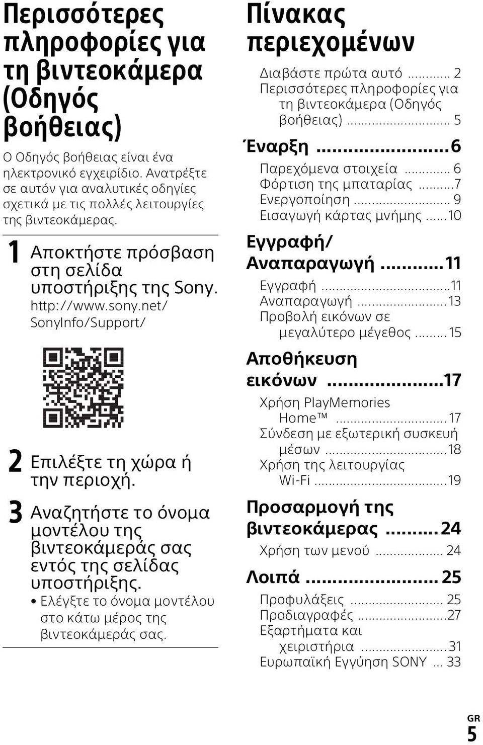 net/ SonyInfo/Support/ 2 Επιλέξτε τη χώρα ή την περιοχή. 3 Αναζητήστε το όνομα μοντέλου της βιντεοκάμεράς σας εντός της σελίδας υποστήριξης.