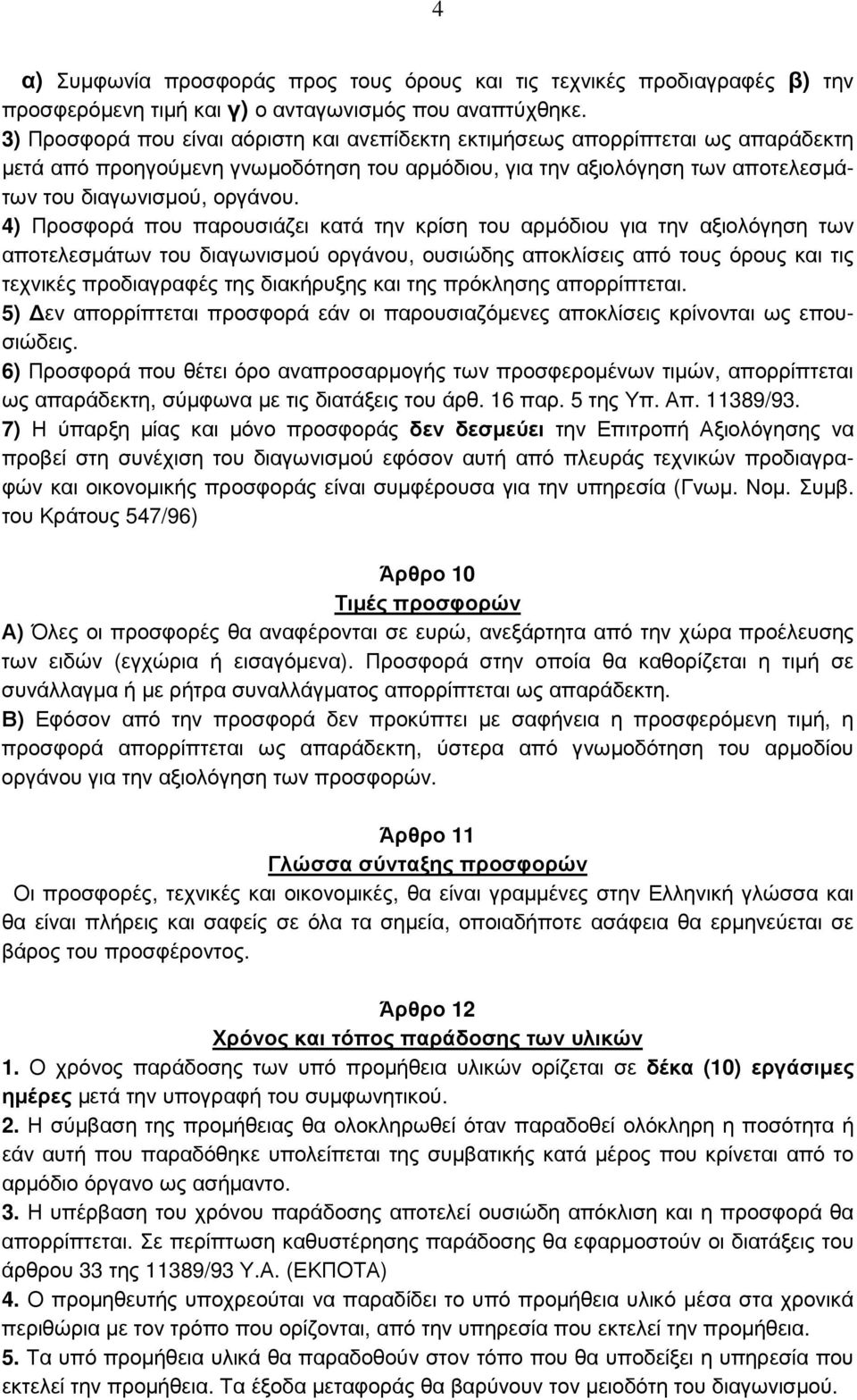 4) Προσφορά που παρουσιάζει κατά την κρίση του αρµόδιου για την αξιολόγηση των αποτελεσµάτων του διαγωνισµού οργάνου, ουσιώδης αποκλίσεις από τους όρους και τις τεχνικές προδιαγραφές της διακήρυξης