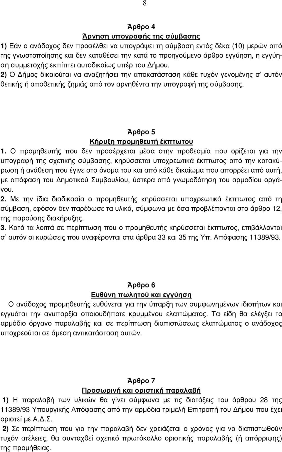 2) Ο ήµος δικαιούται να αναζητήσει την αποκατάσταση κάθε τυχόν γενοµένης σ αυτόν θετικής ή αποθετικής ζηµιάς από τον αρνηθέντα την υπογραφή της σύµβασης. Άρθρο 5 Κήρυξη προµηθευτή έκπτωτου 1.