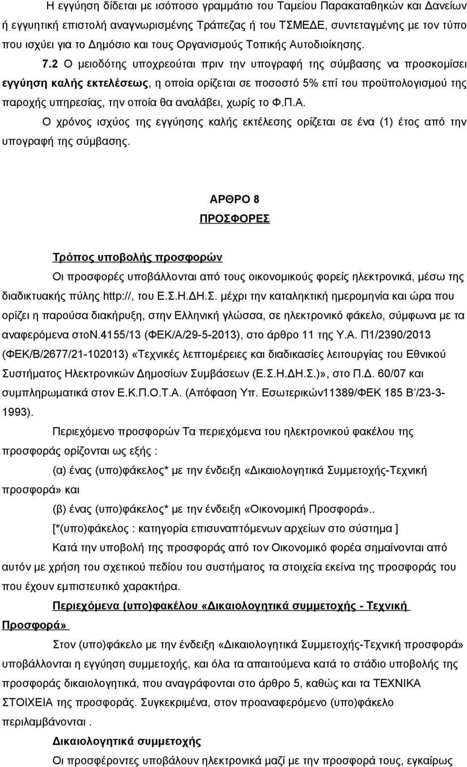 2 Ο μειοδότης υποχρεούται πριν την υπογραφή της σύμβασης να προσκομίσει εγγύηση καλής εκτελέσεως, η οποία ορίζεται σε ποσοστό 5% επί του προϋπολογισμού της παροχής υπηρεσίας, την οποία θα αναλάβει,