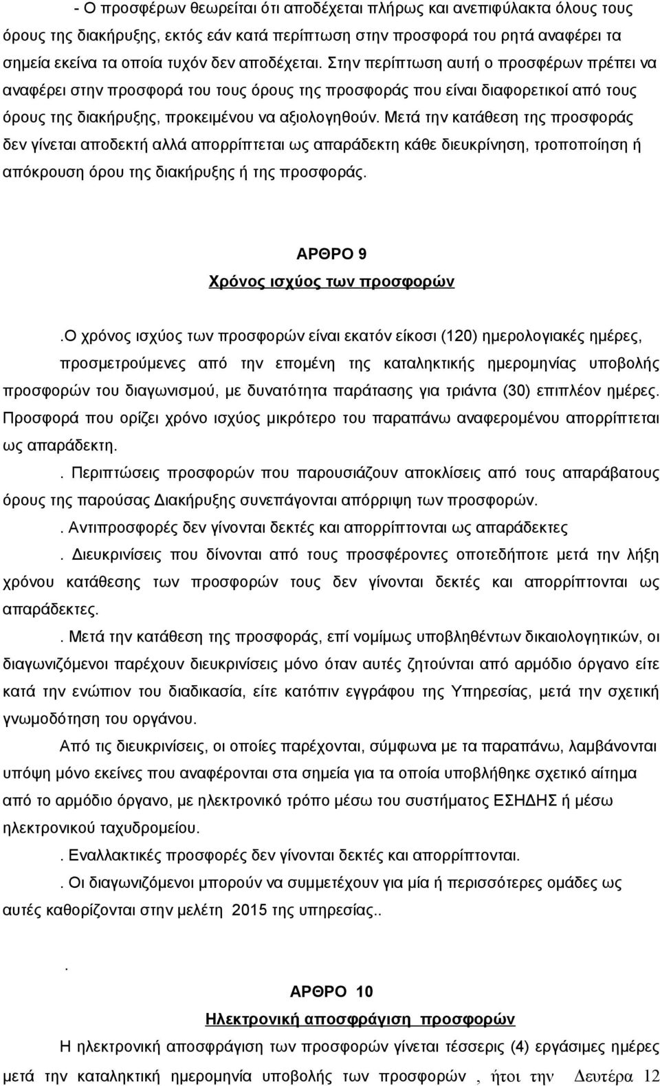 Μετά την κατάθεση της προσφοράς δεν γίνεται αποδεκτή αλλά απορρίπτεται ως απαράδεκτη κάθε διευκρίνηση, τροποποίηση ή απόκρουση όρου της διακήρυξης ή της προσφοράς. ΑΡΘΡΟ 9 Χρόνος ισχύος των προσφορών.