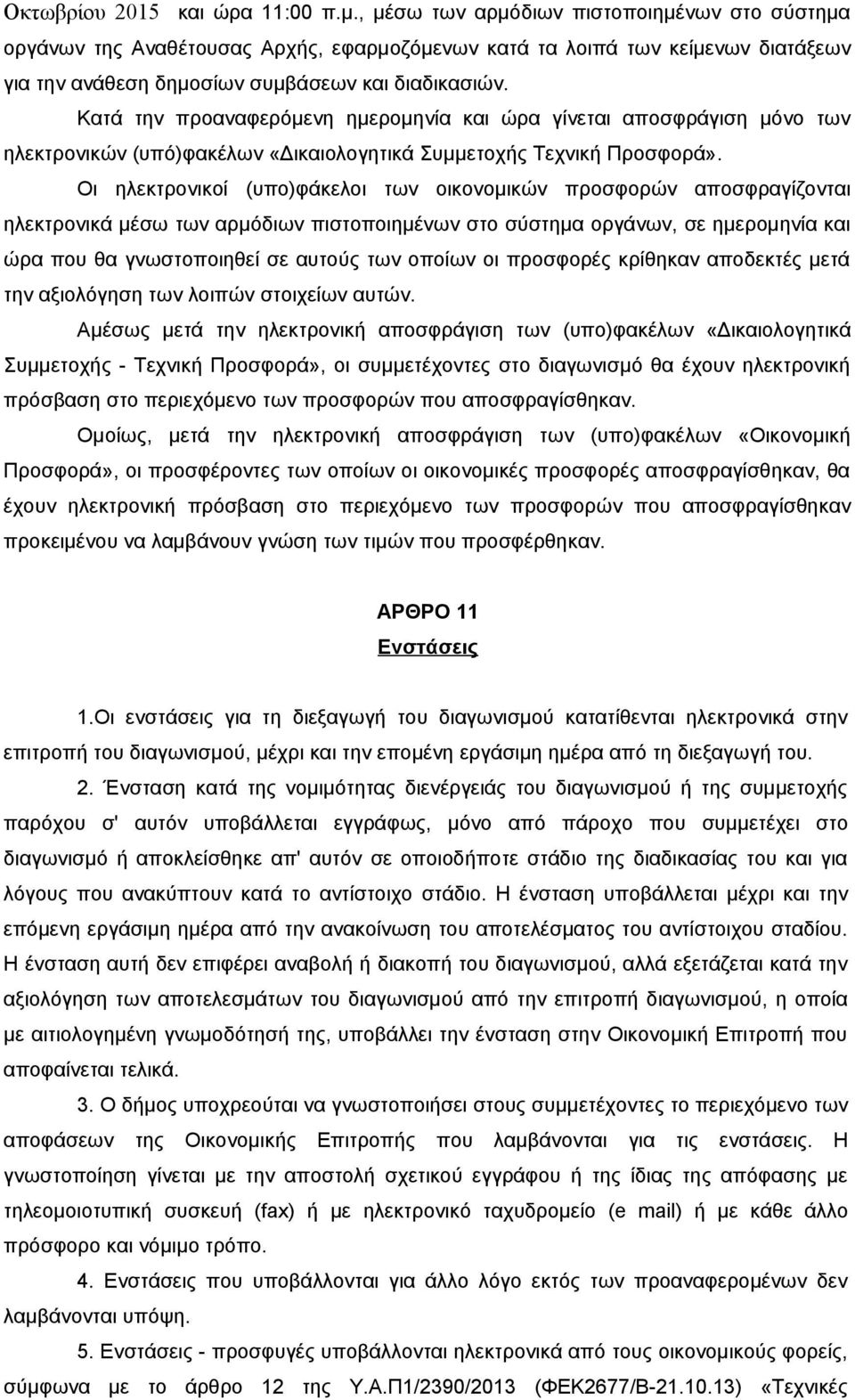 Κατά την προαναφερόμενη ημερομηνία και ώρα γίνεται αποσφράγιση μόνο των ηλεκτρονικών (υπό)φακέλων «Δικαιολογητικά Συμμετοχής Τεχνική Προσφορά».