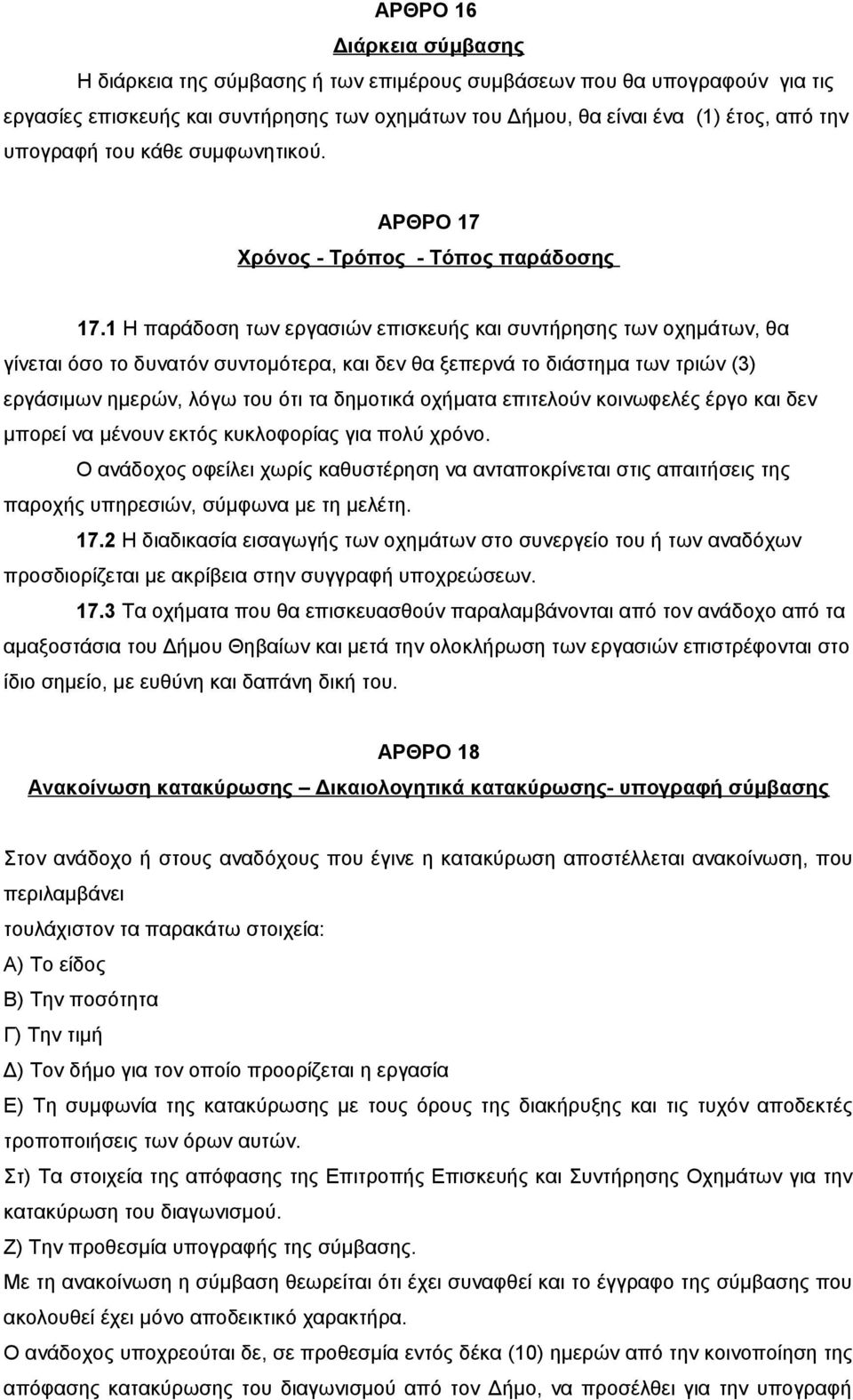 1 Η παράδοση των εργασιών επισκευής και συντήρησης των οχημάτων, θα γίνεται όσο το δυνατόν συντομότερα, και δεν θα ξεπερνά το διάστημα των τριών (3) εργάσιμων ημερών, λόγω του ότι τα δημοτικά οχήματα