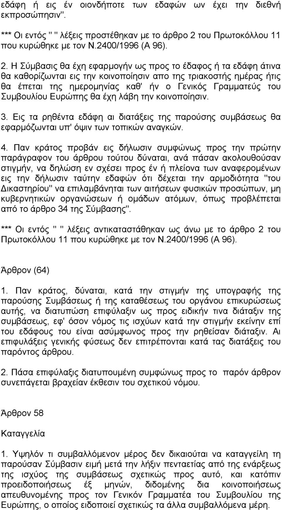 Η Σύμβασις θα έχη εφαρμογήν ως προς το έδαφος ή τα εδάφη άτινα θα καθορίζωνται εις την κοινοποίησιν απο της τριακοστής ημέρας ήτις θα έπεται της ημερομηνίας καθ' ήν ο Γενικός Γραμματεύς του