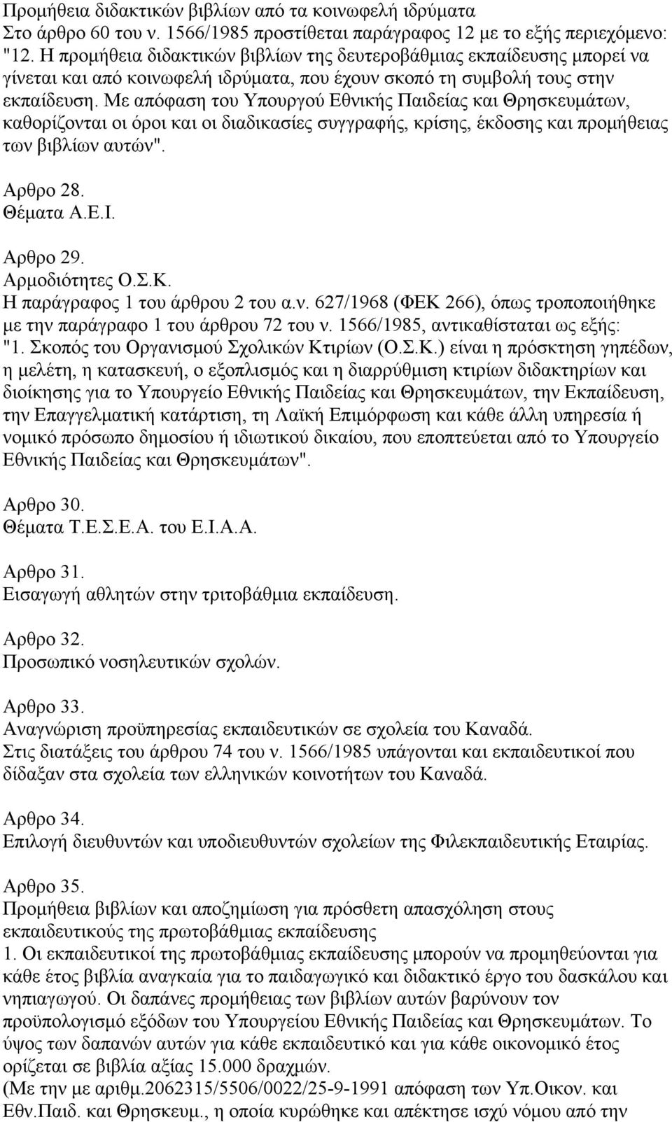 Με απόφαση του Υπουργού Εθνικής Παιδείας και Θρησκευμάτων, καθορίζονται οι όροι και οι διαδικασίες συγγραφής, κρίσης, έκδοσης και προμήθειας των βιβλίων αυτών". Aρθρο 28. Θέματα Α.Ε.Ι. Aρθρο 29.