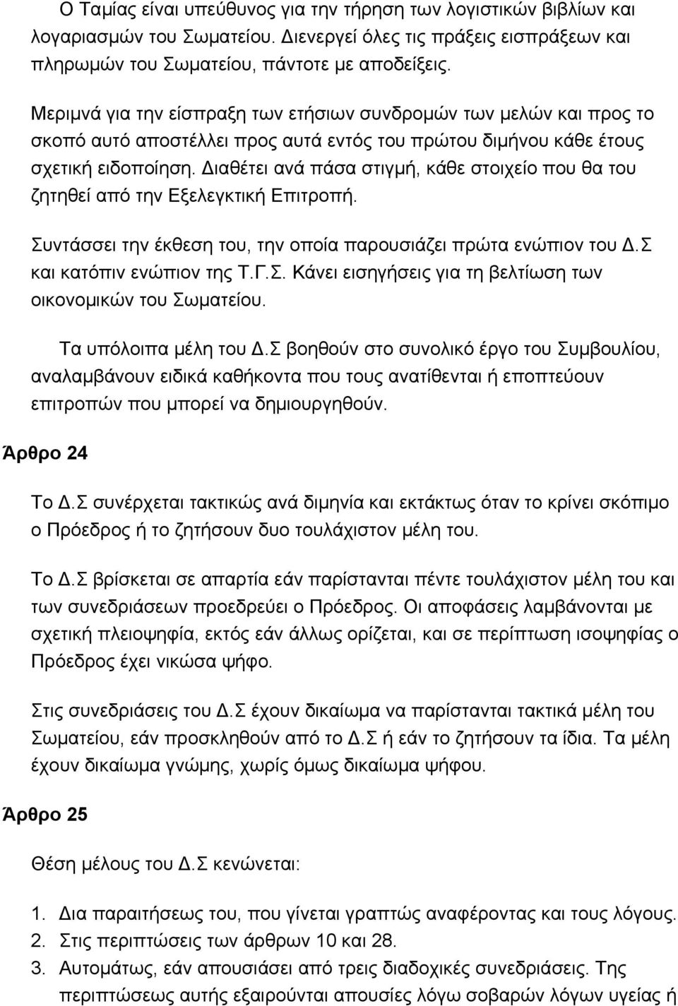 Διαθέτει ανά πάσα στιγμή, κάθε στοιχείο που θα του ζητηθεί από την Εξελεγκτική Επιτροπή. Συντάσσει την έκθεση του, την οποία παρουσιάζει πρώτα ενώπιον του Δ.Σ και κατόπιν ενώπιον της Τ.Γ.Σ. Κάνει εισηγήσεις για τη βελτίωση των οικονομικών του Σωματείου.