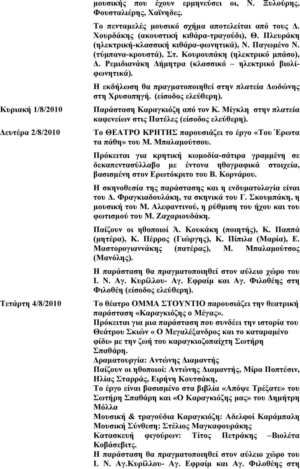 Ρεμιδιανάκη Δήμητρα (κλασσικό ηλεκτρικό βιολίφωνητικά). Η εκδήλωση θα πραγματοποιηθεί στην πλατεία Δωδώνης στη Χρυσοπηγή. (είσοδος Παράσταση Καραγκιόζη από τον Κ.