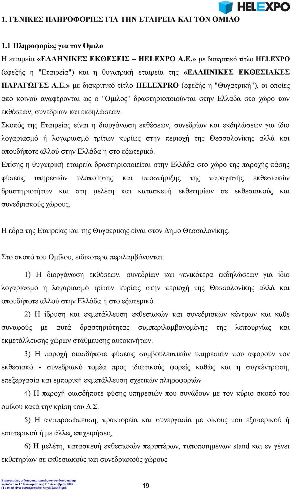 Σκοπός της Εταιρείας είναι η διοργάνωση εκθέσεων, συνεδρίων και εκδηλώσεων για ίδιο λογαριασμό ή λογαριασμό τρίτων κυρίως στην περιοχή της Θεσσαλονίκης αλλά και οπουδήποτε αλλού στην Ελλάδα η στο