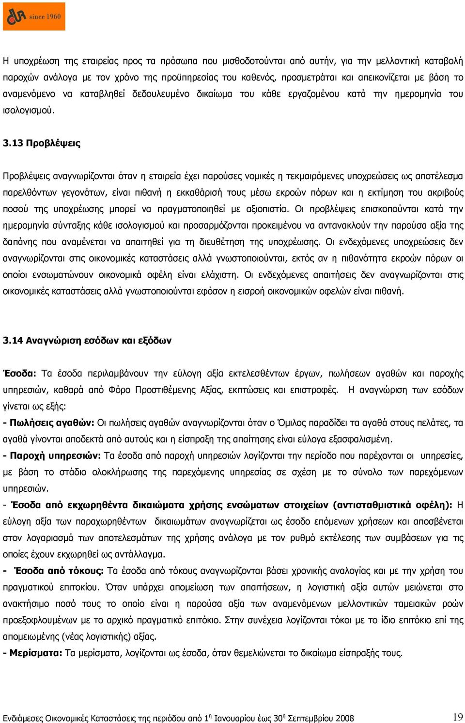 13 Προβλέψεις Προβλέψεις αναγνωρίζονται όταν η εταιρεία έχει παρούσες νομικές η τεκμαιρόμενες υποχρεώσεις ως αποτέλεσμα παρελθόντων γεγονότων, είναι πιθανή η εκκαθάρισή τους μέσω εκροών πόρων και η