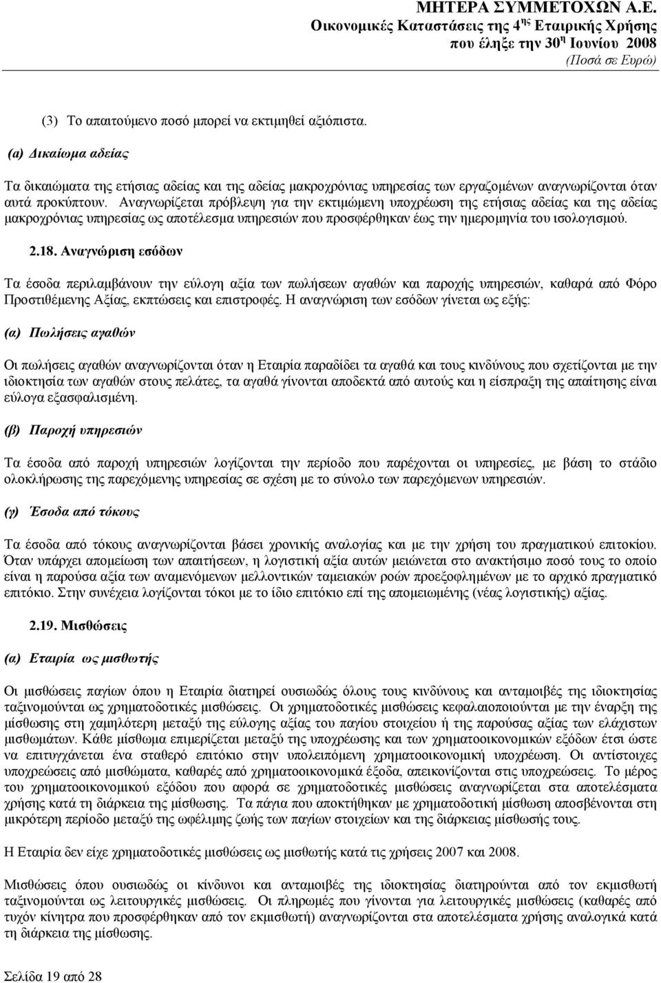 Αναγνώριση εσόδων Τα έσοδα περιλαμβάνουν την εύλογη αξία των πωλήσεων αγαθών και παροχής υπηρεσιών, καθαρά από Φόρο Προστιθέμενης Αξίας, εκπτώσεις και επιστροφές.