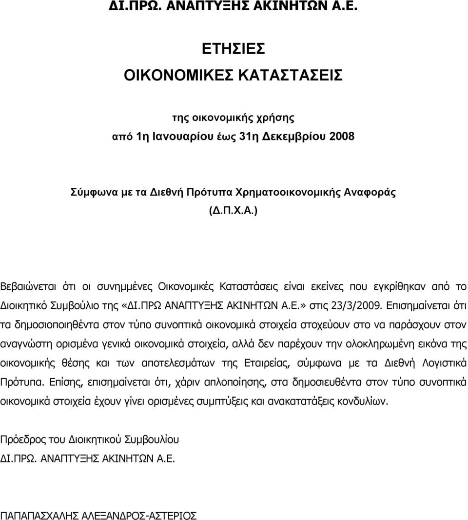 Επισημαίνεται ότι τα δημοσιοποιηθέντα στον τύπο συνοπτικά οικονομικά στοιχεία στοχεύουν στο να παράσχουν στον αναγνώστη ορισμένα γενικά οικονομικά στοιχεία, αλλά δεν παρέχουν την ολοκληρωμένη εικόνα