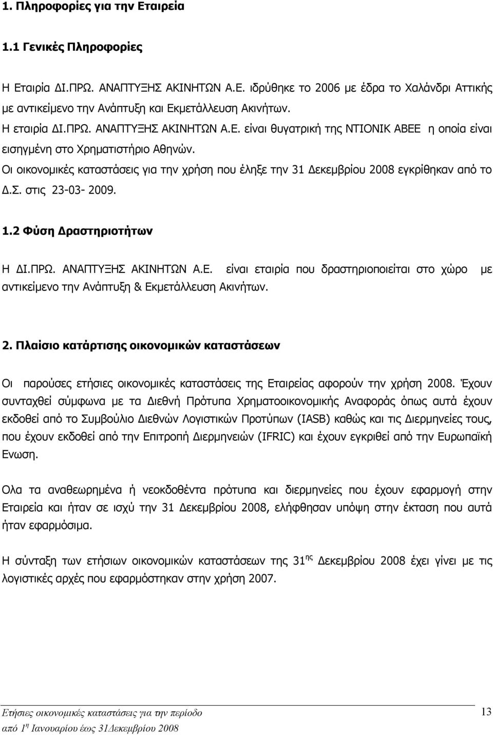 Οι οικονομικές καταστάσεις για την χρήση που έληξε την 31 Δεκεμβρίου 2008 εγκρίθηκαν από το Δ.Σ. στις 23-03- 2009. 1.2 Φύση Δραστηριοτήτων Η ΔΙ.ΠΡΩ. ΑΝΑΠΤΥΞΗΣ ΑΚΙΝΗΤΩΝ Α.Ε.