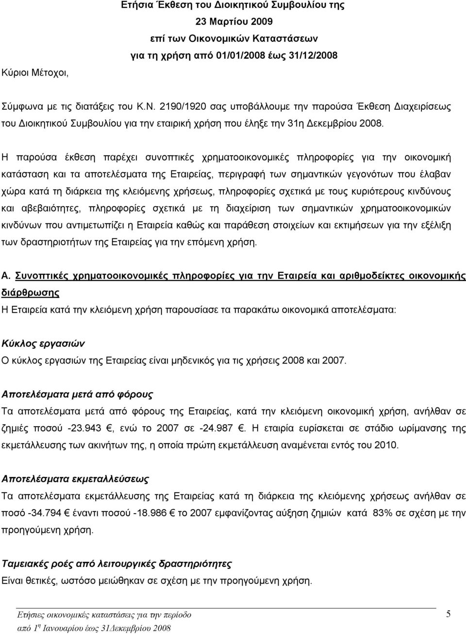 Η παρούσα έκθεση παρέχει συνοπτικές χρηματοοικονομικές πληροφορίες για την οικονομική κατάσταση και τα αποτελέσματα της Εταιρείας, περιγραφή των σημαντικών γεγονότων που έλαβαν χώρα κατά τη διάρκεια
