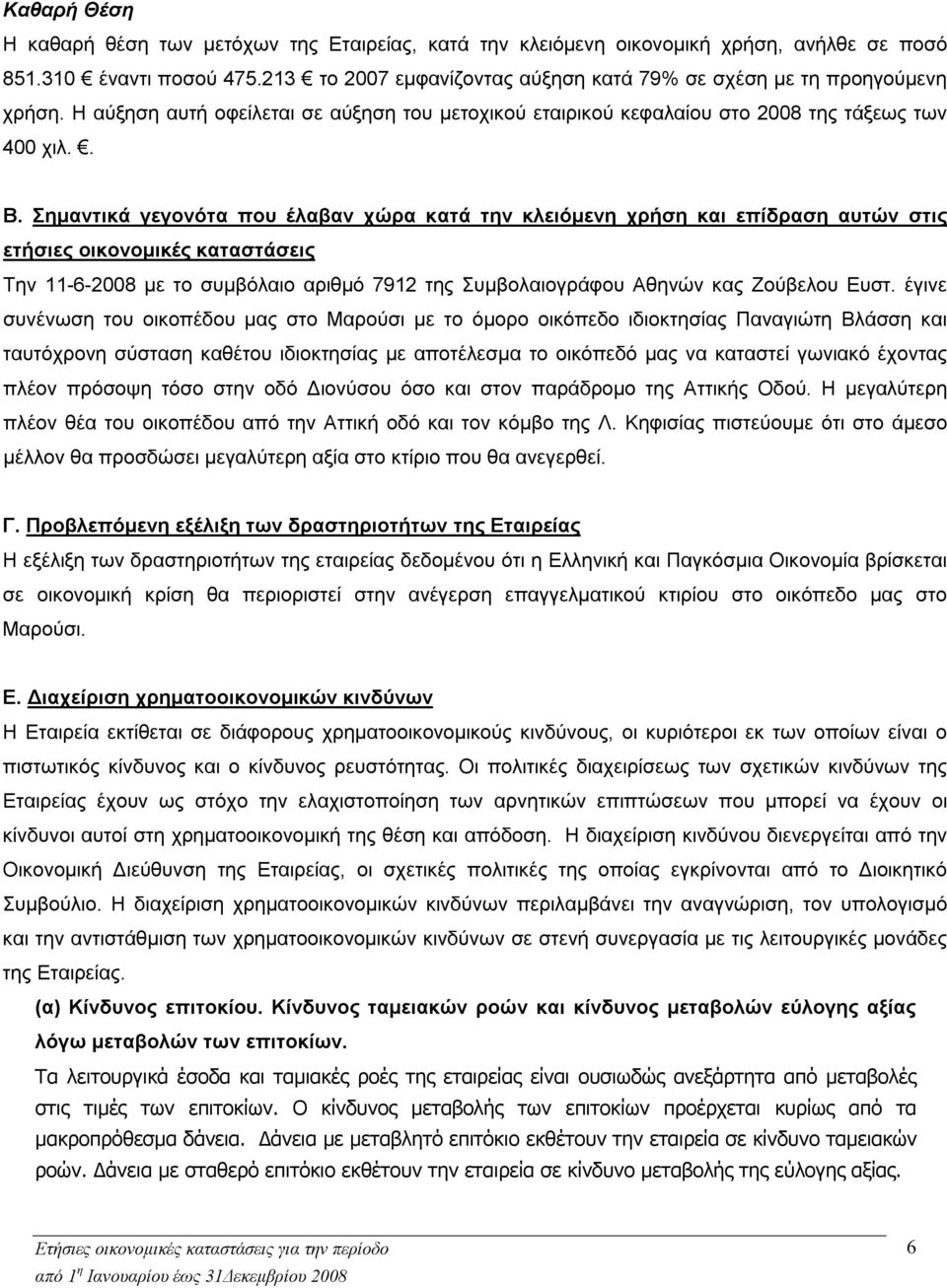 Σημαντικά γεγονότα που έλαβαν χώρα κατά την κλειόμενη χρήση και επίδραση αυτών στις ετήσιες οικονομικές καταστάσεις Την 11-6-2008 με το συμβόλαιο αριθμό 7912 της Συμβολαιογράφου Αθηνών κας Ζούβελου
