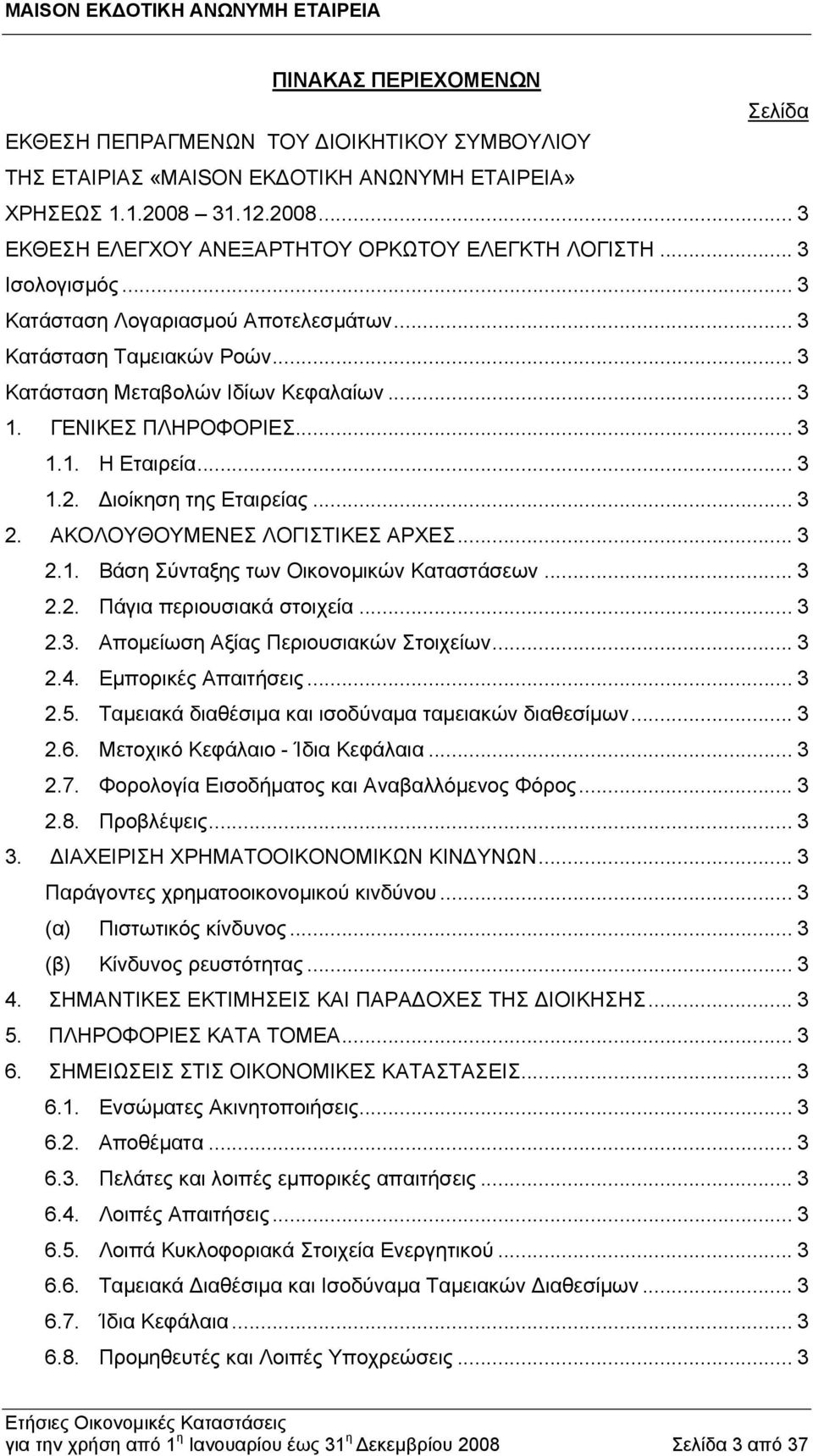 Διοίκηση της Εταιρείας... 3 2. ΑΚΟΛΟΥΘΟΥΜΕΝΕΣ ΛΟΓΙΣΤΙΚΕΣ ΑΡΧΕΣ... 3 2.1. Βάση Σύνταξης των Οικονομικών Καταστάσεων... 3 2.2. Πάγια περιουσιακά στοιχεία... 3 2.3. Απομείωση Αξίας Περιουσιακών Στοιχείων.