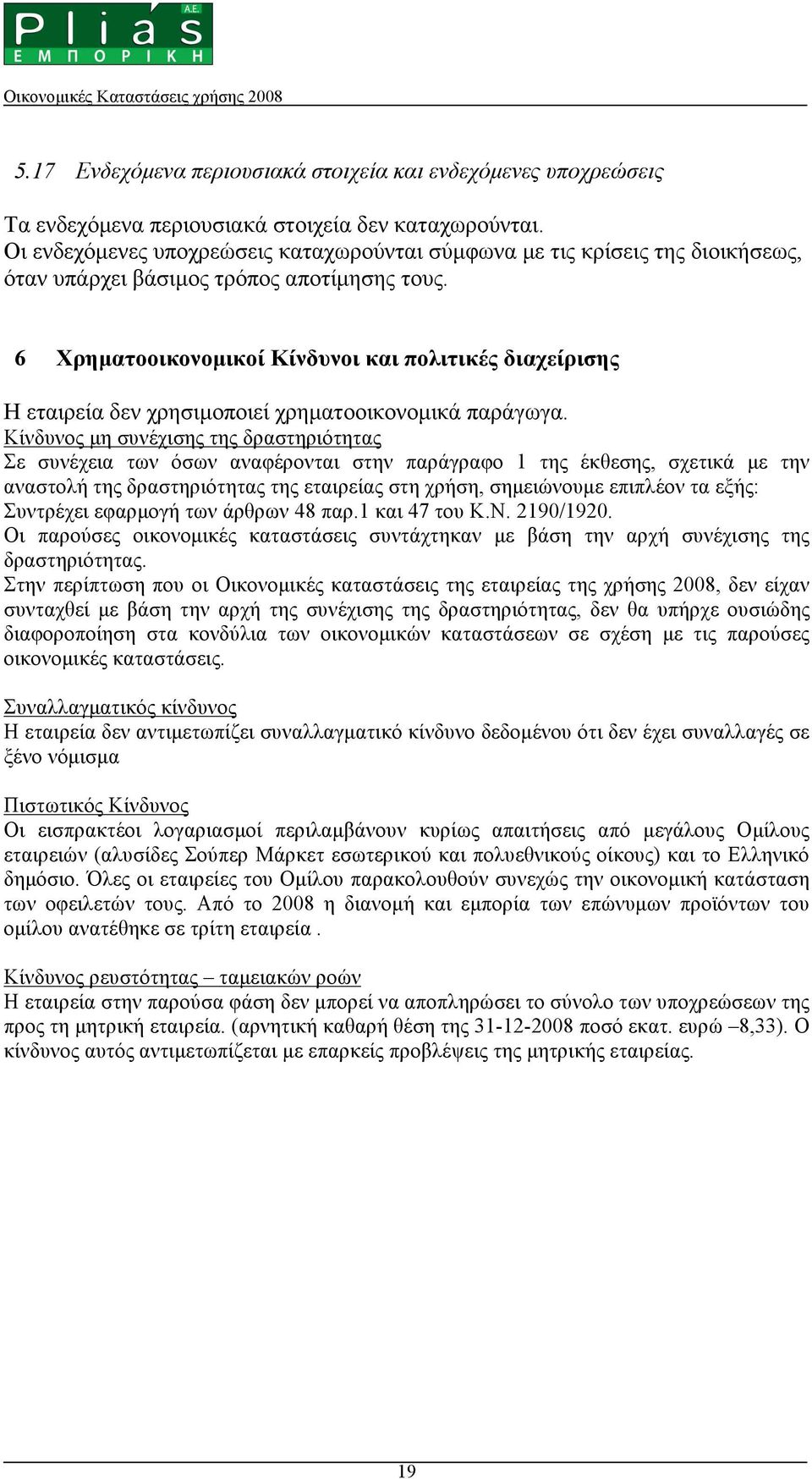 6 Χρηµατοοικονοµικοί Κίνδυνοι και πολιτικές διαχείρισης Η εταιρεία δεν χρησιµοποιεί χρηµατοοικονοµικά παράγωγα.