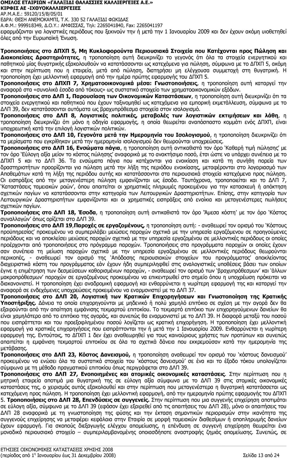 και παθητικού µίας θυγατρικής εξακολουθούν να κατατάσσονται ως κατεχόµενα για πώληση, σύµφωνα µε το ΔΠΧΠ 5, ακόµη και στην περίπτωση που η εταιρεία, µετά από πώληση, διατηρήσει µη ελέγχουσα συµµετοχή