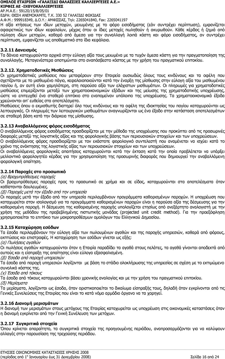 11 Δανεισμός Τα δάνεια καταχωρούνται αρχικά στην εύλογη αξία τους μειωμένα με τα τυχόν άμεσα κόστη για την πραγματοποίηση της συναλλαγής.