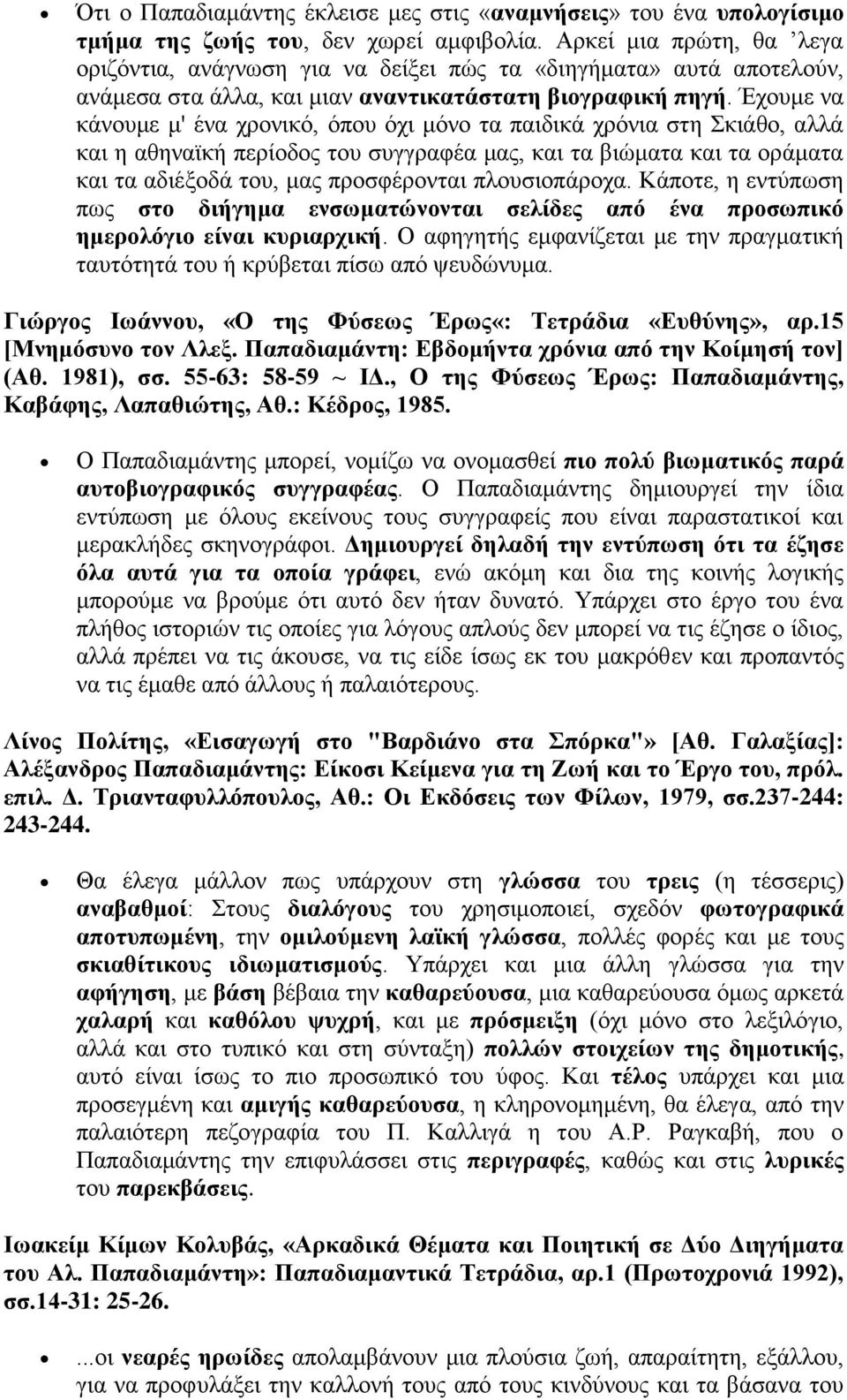 Έχουμε να κάνουμε μ' ένα χρονικό, όπου όχι μόνο τα παιδικά χρόνια στη Σκιάθο, αλλά και η αθηναϊκή περίοδος του συγγραφέα μας, και τα βιώματα και τα οράματα και τα αδιέξοδά του, μας προσφέρονται