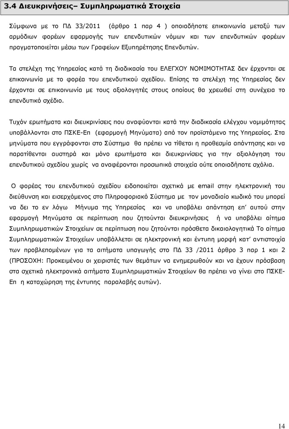 Επίσης τα στελέχη της Υπηρεσίας δεν έρχονται σε επικοινωνία µε τους αξιολογητές στους οποίους θα χρεωθεί στη συνέχεια το επενδυτικό σχέδιο.