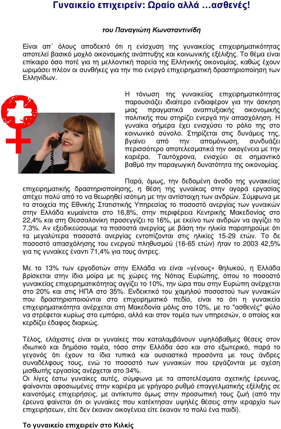 Το θέµα είναι επίκαιρο όσο ποτέ για τη µελλοντική πορεία της Ελληνικής οικονοµίας, καθώς έχουν ωριµάσει πλέον οι συνθήκες για την πιο ενεργό επιχειρηµατική δραστηριοποίηση των Ελληνίδων.
