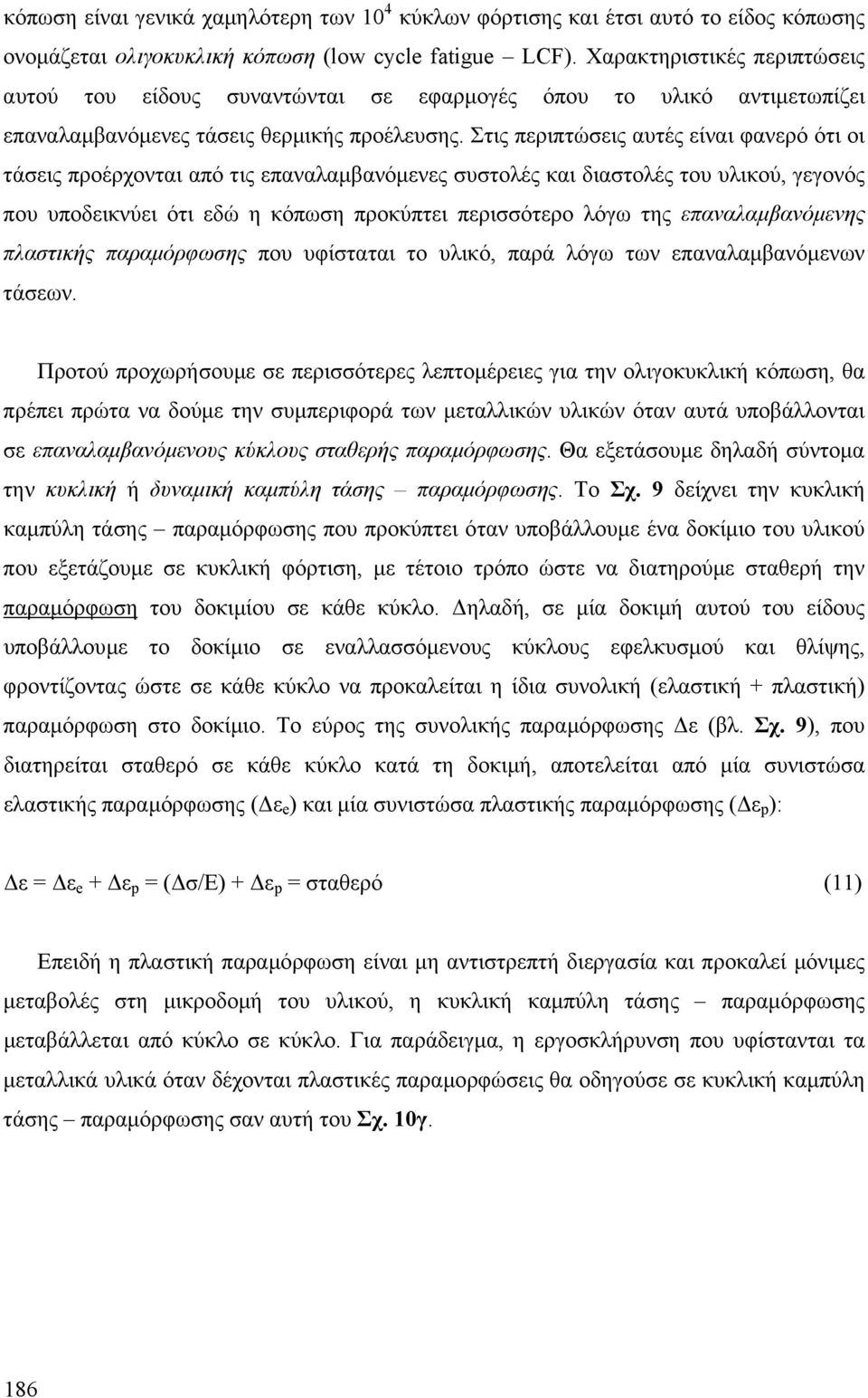 Στις περιπτώεις αυτές είναι φανερό ότι οι τάεις προέρχονται από τις επαναλαµβανόµενες υτολές και διατολές του υλικού, γεγονός που υποδεικνύει ότι εδώ η κόπωη προκύπτει περιότερο λόγω της