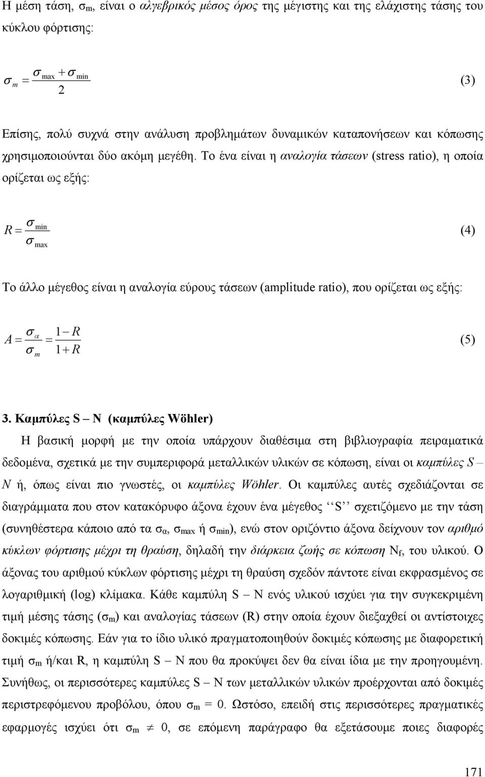 Το ένα είναι η αναλογία τάεων (stress ratio, η οποία ορίζεται ως εξής: min R (4 max Το άλλο µέγεθος είναι η αναλογία εύρους τάεων (amlitude ratio, που ορίζεται ως εξής: R A α 1 (5 1 R m +.