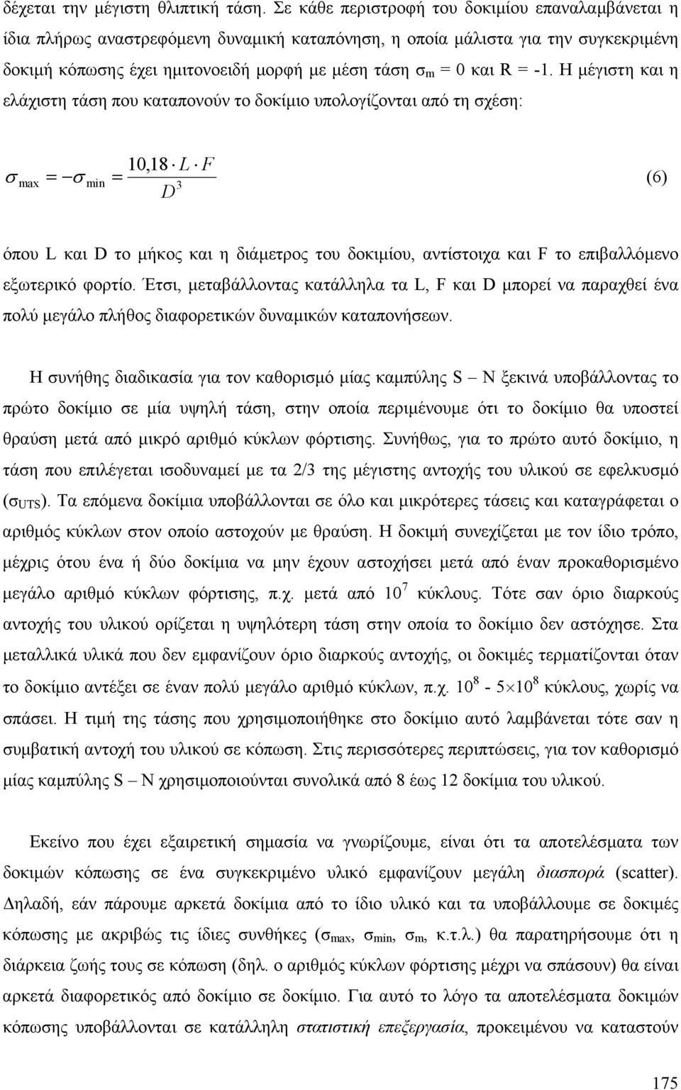 Η µέγιτη και η ελάχιτη τάη που καταπονούν το δοκίµιο υπολογίζονται από τη χέη:,18 L F max min (6 D όπου L και D το µήκος και η διάµετρος του δοκιµίου, αντίτοιχα και F το επιβαλλόµενο εξωτερικό φορτίο.