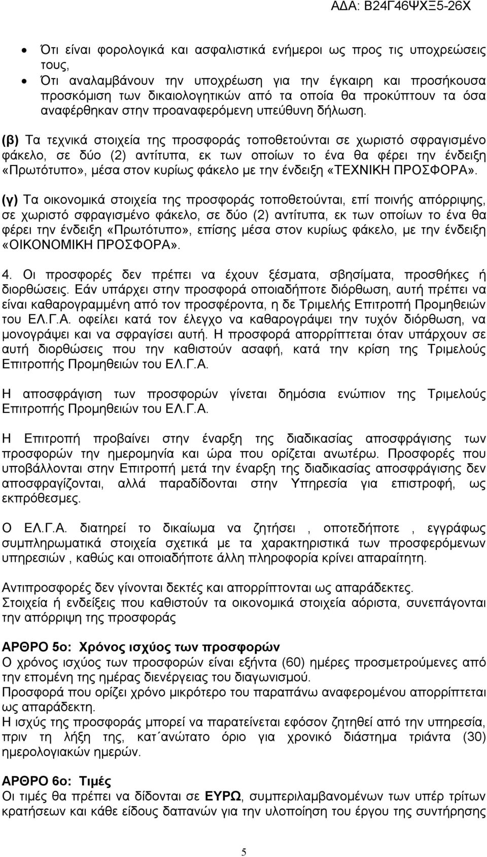 (β) Τα τεχνικά στοιχεία της προσφοράς τοποθετούνται σε χωριστό σφραγισμένο φάκελο, σε δύο (2) αντίτυπα, εκ των οποίων το ένα θα φέρει την ένδειξη «Πρωτότυπο», μέσα στον κυρίως φάκελο με την ένδειξη