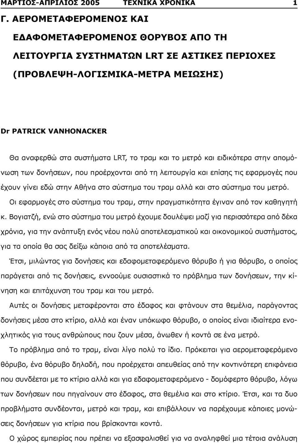 και το μετρό και ειδικότερα στην απομόνωση των δονήσεων, που προέρχονται από τη λειτουργία και επίσης τις εφαρμογές που έχουν γίνει εδώ στην Αθήνα στο σύστημα του τραμ αλλά και στο σύστημα του μετρό.