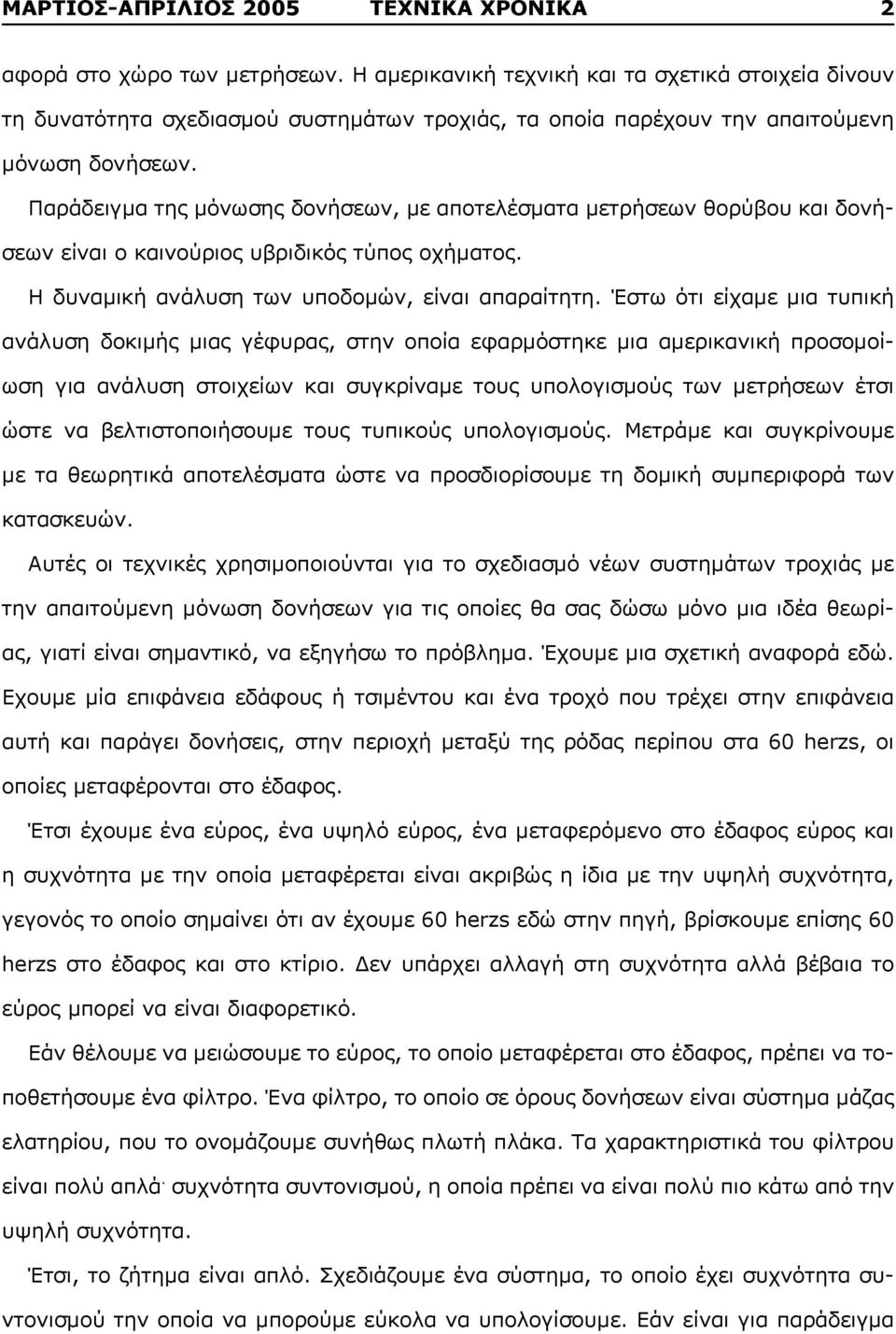 Παράδειγμα της μόνωσης δονήσεων, με αποτελέσματα μετρήσεων θορύβου και δονήσεων είναι ο καινούριος υβριδικός τύπος οχήματος. Η δυναμική ανάλυση των υποδομών, είναι απαραίτητη.