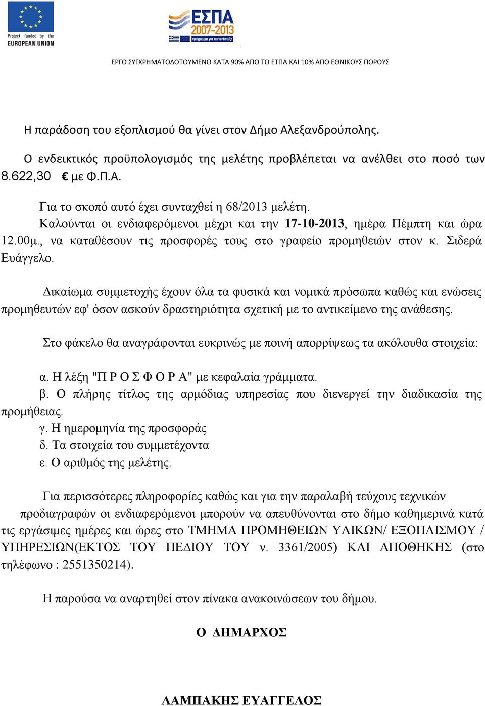 Δικαίωμα συμμετοχής έχουν όλα τα φυσικά και νομικά πρόσωπα καθώς και ενώσεις προμηθευτών εφ' όσον ασκούν δραστηριότητα σχετική με το αντικείμενο της ανάθεσης.