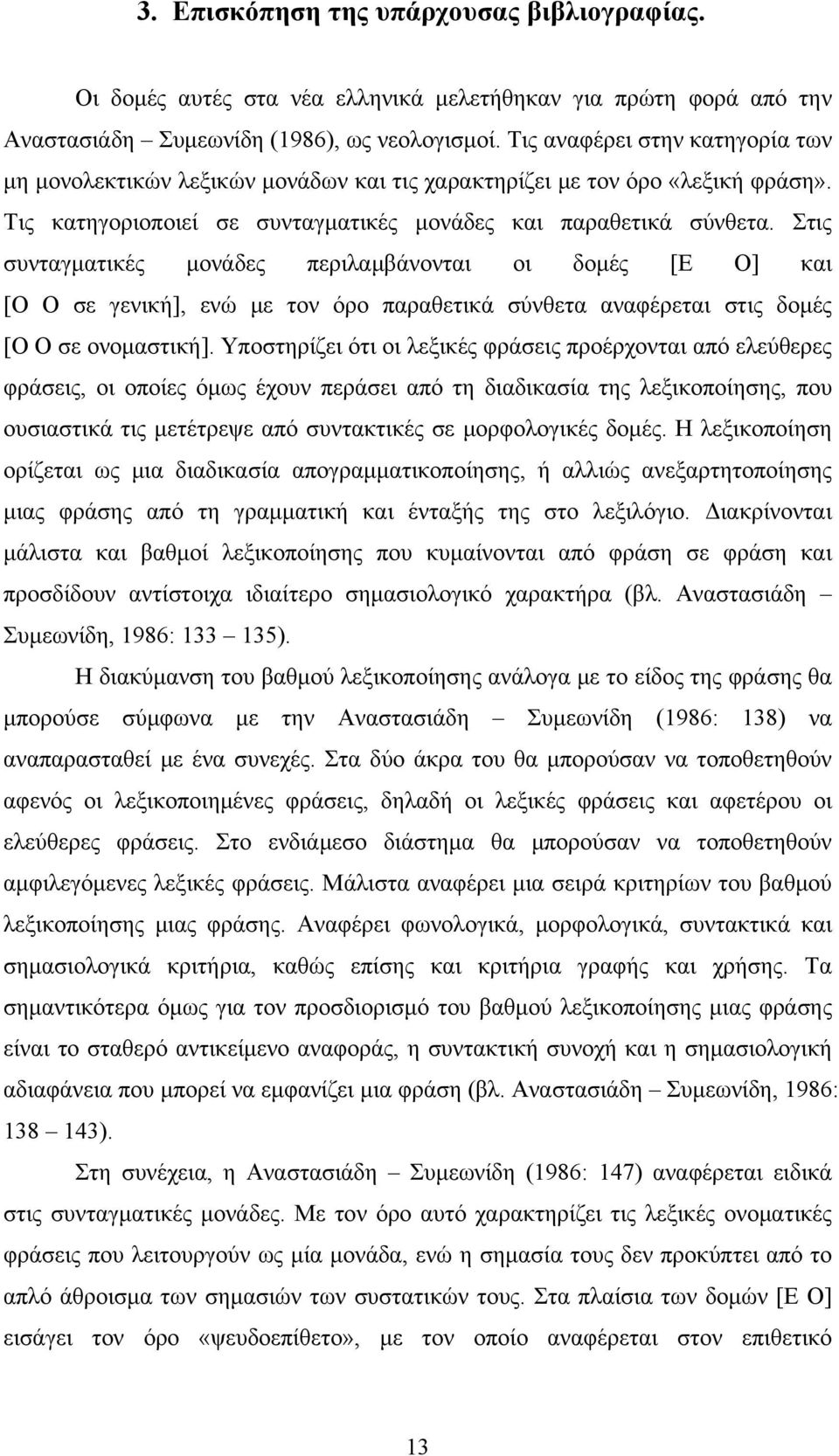 Στις συνταγματικές μονάδες περιλαμβάνονται οι δομές [Ε Ο] και [Ο Ο σε γενική], ενώ με τον όρο παραθετικά σύνθετα αναφέρεται στις δομές [Ο Ο σε ονομαστική].