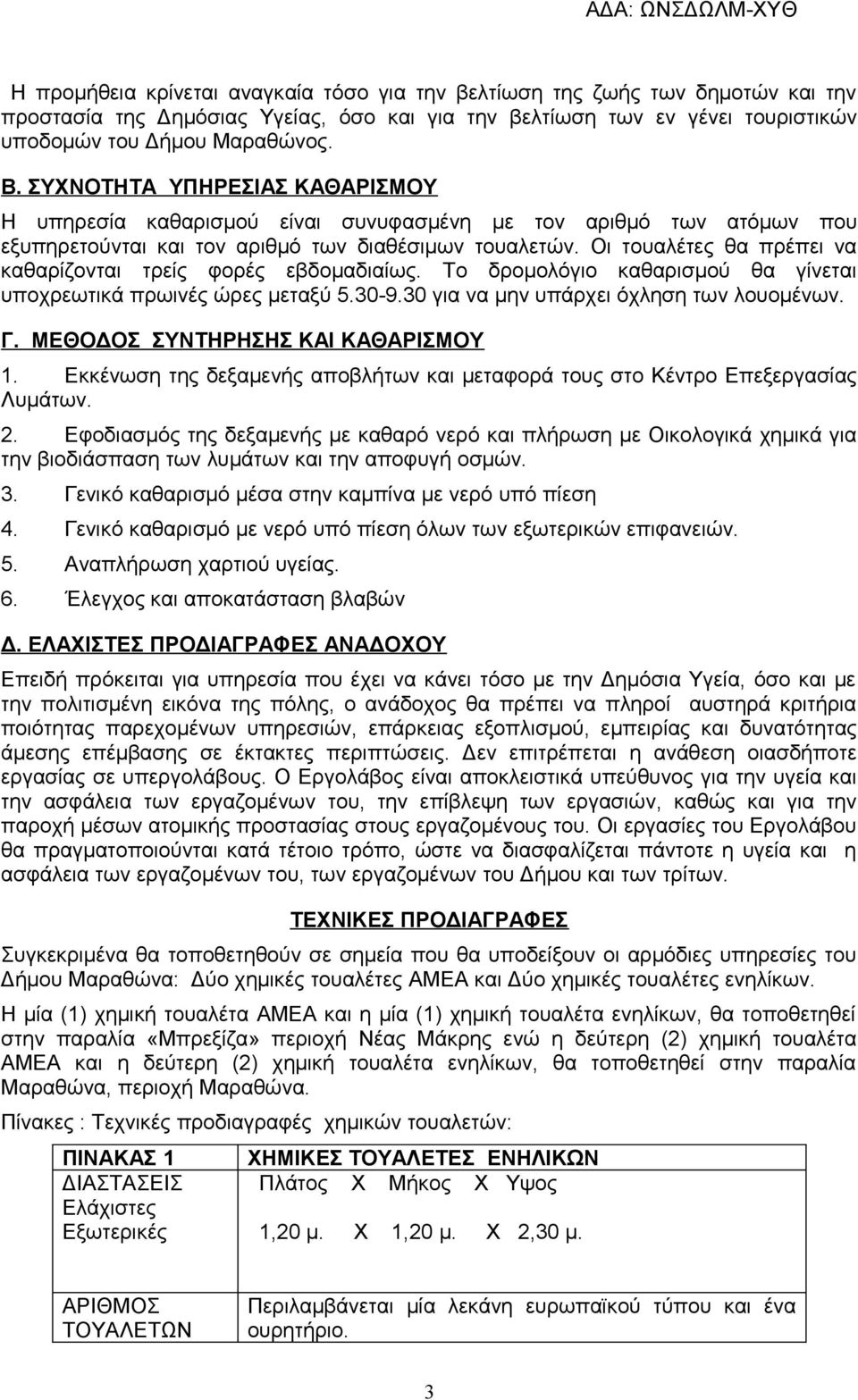 Οι τουαλέτες θα πρέπει να καθαρίζονται τρείς φορές εβδομαδιαίως. Το δρομολόγιο καθαρισμού θα γίνεται υποχρεωτικά πρωινές ώρες μεταξύ 5.30-9.30 για να μην υπάρχει όχληση των λουομένων. Γ.