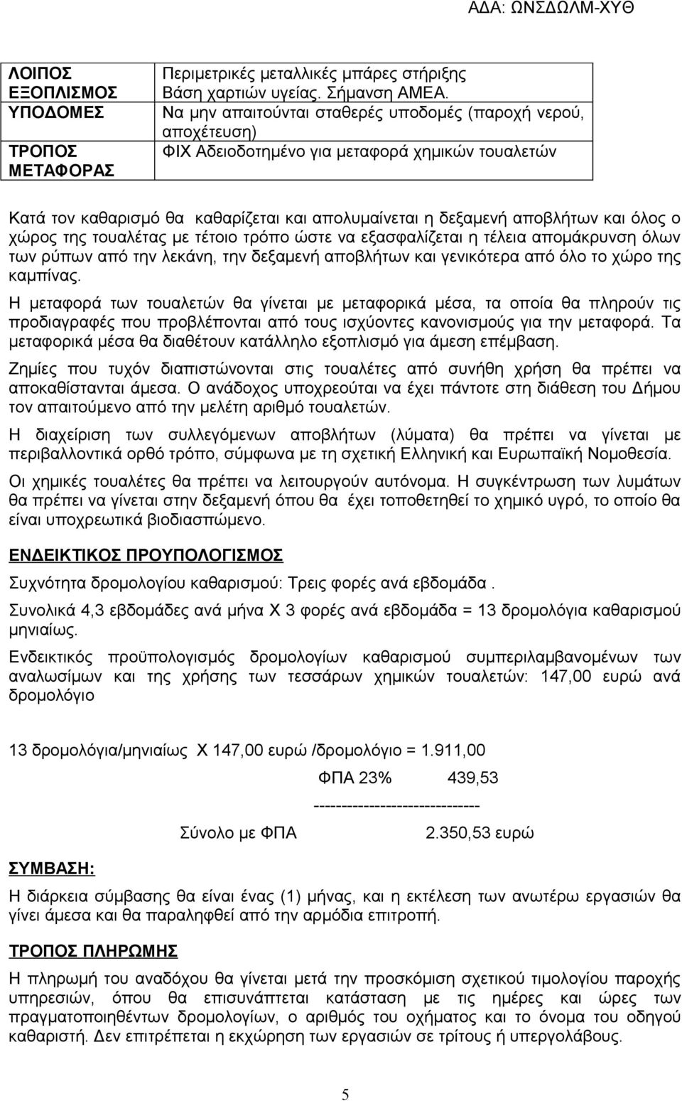 χώρος της τουαλέτας με τέτοιο τρόπο ώστε να εξασφαλίζεται η τέλεια απομάκρυνση όλων των ρύπων από την λεκάνη, την δεξαμενή αποβλήτων και γενικότερα από όλο το χώρο της καμπίνας.