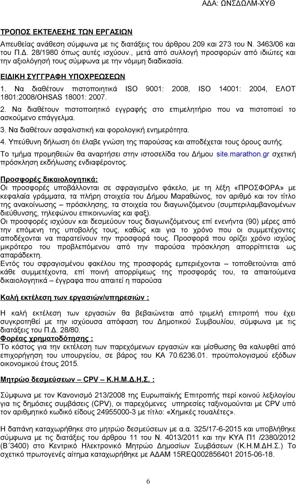 Να διαθέτουν πιστοποιητικά ISO 9001: 2008, ISO 14001: 2004, ΕΛΟΤ 1801:2008/OHSAS 18001: 2007. 2. Να διαθέτουν πιστοποιητικό εγγραφής στο επιμελητήριο που να πιστοποιεί το ασκούμενο επάγγελμα. 3.